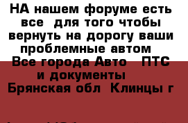 НА нашем форуме есть все, для того чтобы вернуть на дорогу ваши проблемные автом - Все города Авто » ПТС и документы   . Брянская обл.,Клинцы г.